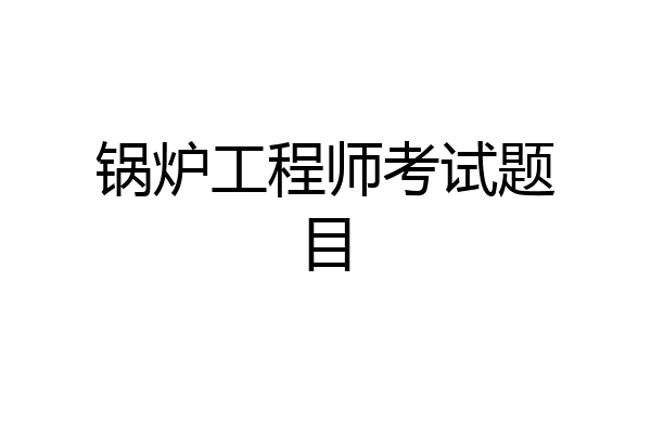 锅炉工程师考试题目