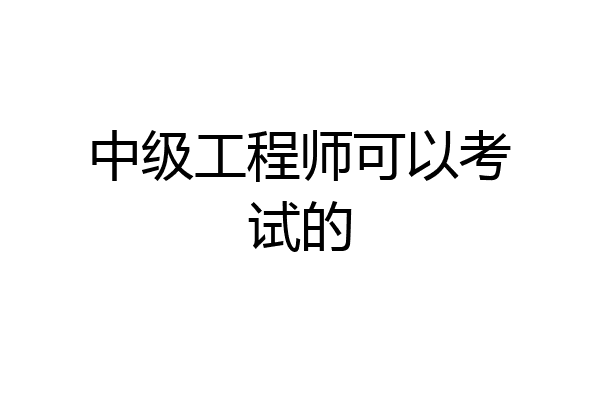 中级工程师可以考试的