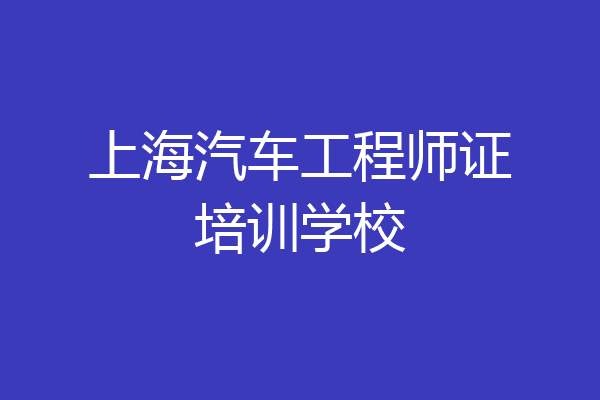上海汽车工程师证培训学校