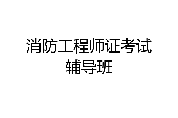消防工程师证考试辅导班
