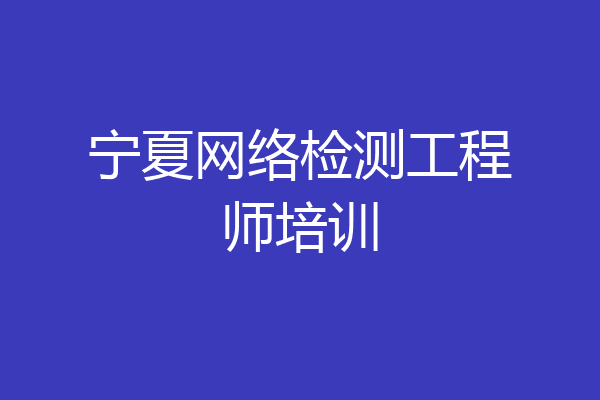 宁夏网络检测工程师培训