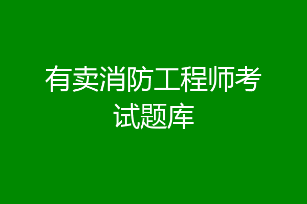 有卖消防工程师考试题库