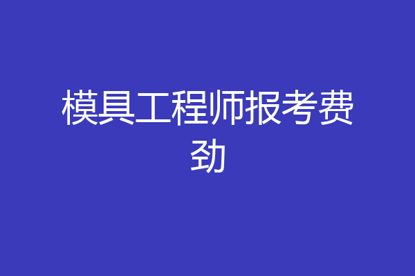 模具工程师报考费劲