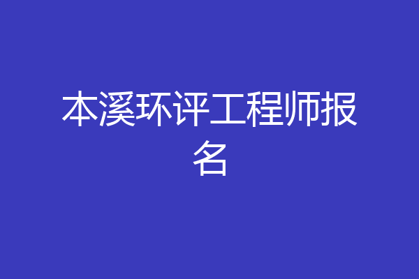 本溪环评工程师报名