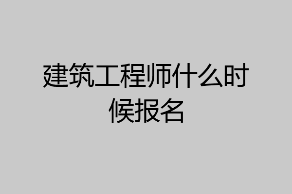 建筑工程师什么时候报名