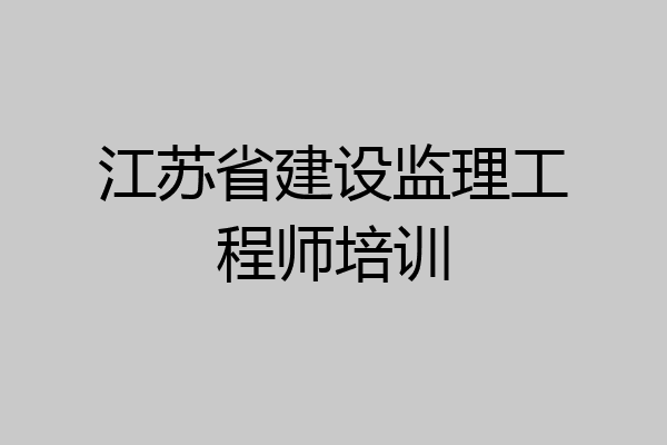 江苏省建设监理工程师培训