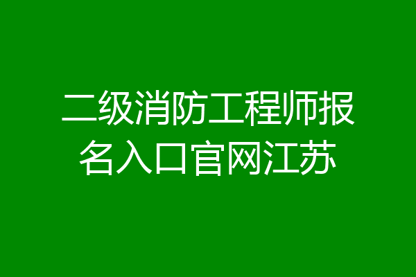 二级消防工程师报名入口官网江苏