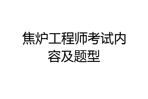焦炉工程师考试内容及题型