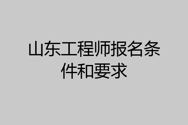 山东工程师报名条件和要求