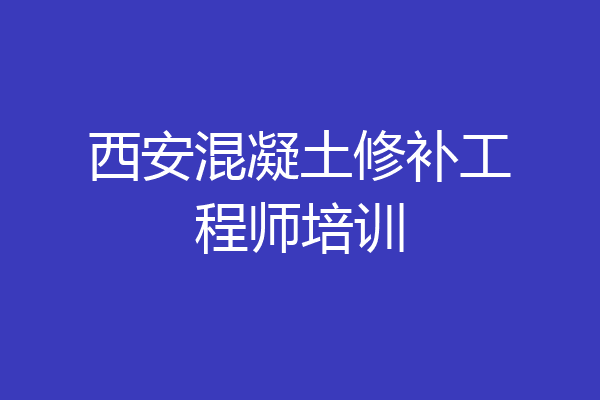 西安混凝土修补工程师培训