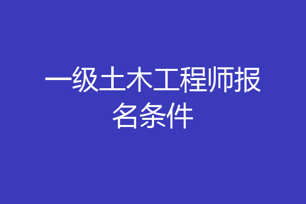 一级土木工程师报名条件