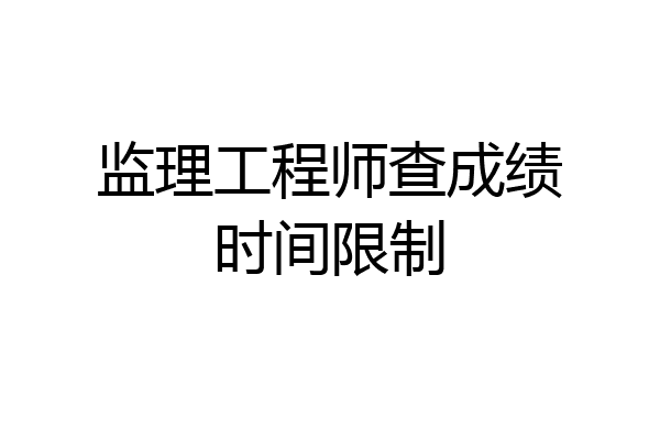 监理工程师查成绩时间限制