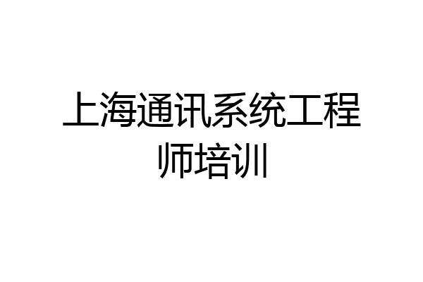 上海通讯系统工程师培训