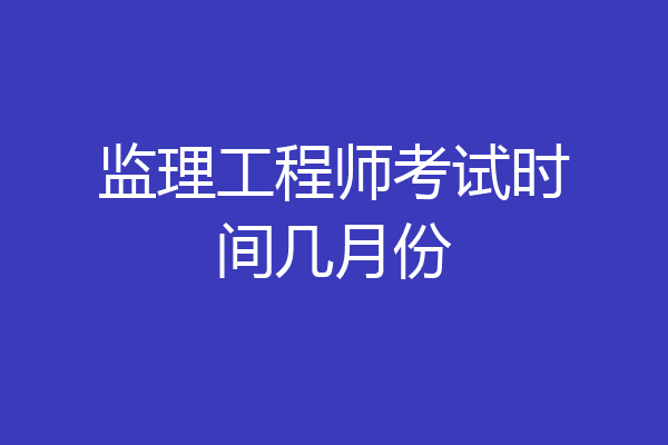监理工程师考试时间几月份