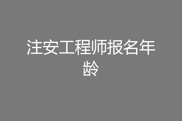 注安工程师报名年龄