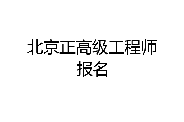 北京正高级工程师报名