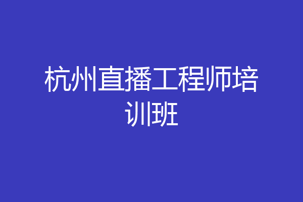 杭州直播工程师培训班