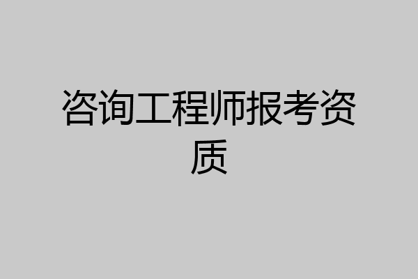 咨询工程师报考资质