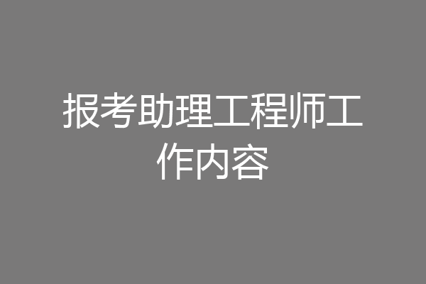 报考助理工程师工作内容