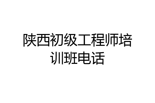 陕西初级工程师培训班电话