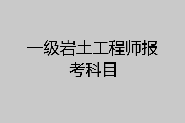 一级岩土工程师报考科目