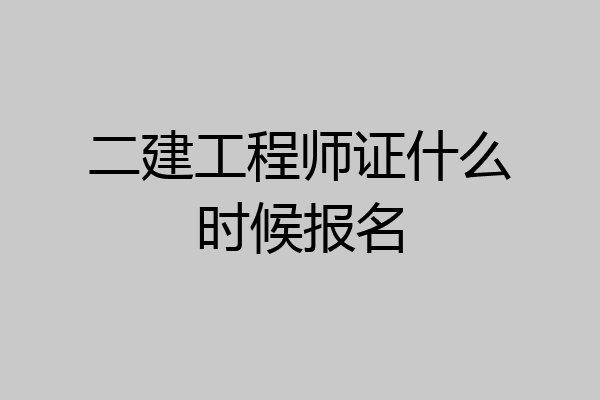 二建工程师证什么时候报名