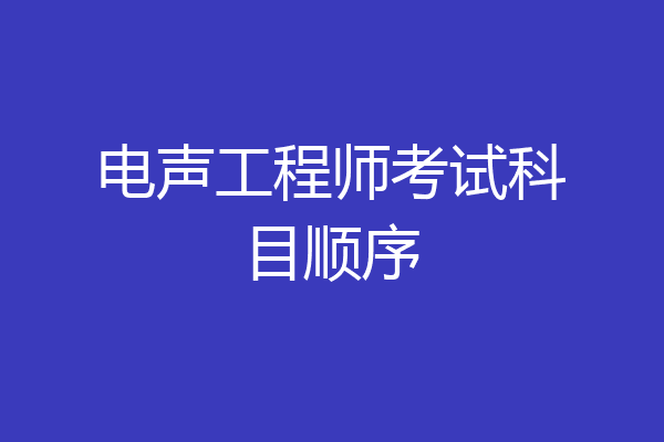 电声工程师考试科目顺序