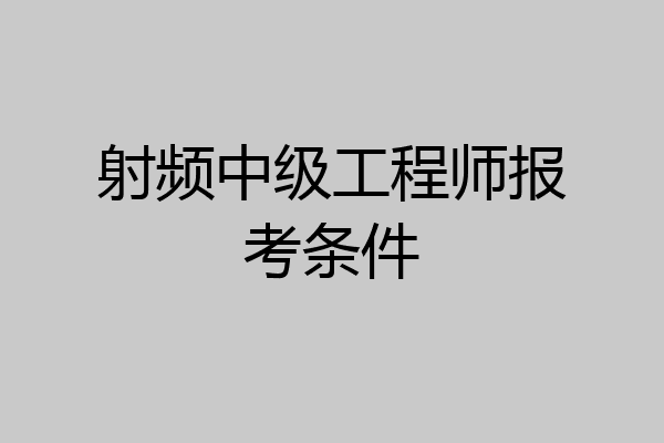 射频中级工程师报考条件