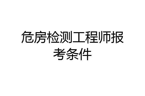 危房检测工程师报考条件