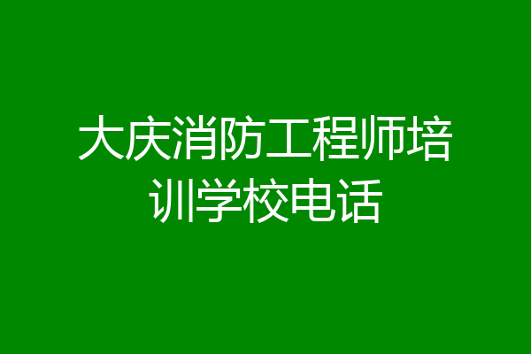 大庆消防工程师培训学校电话