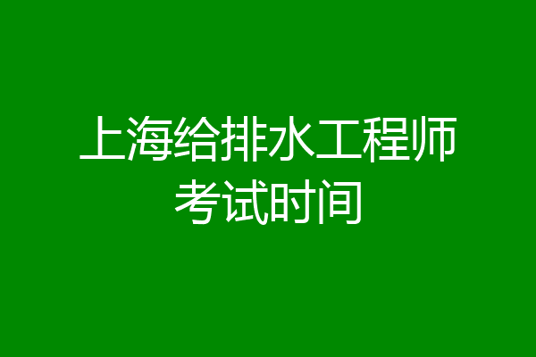 上海给排水工程师考试时间