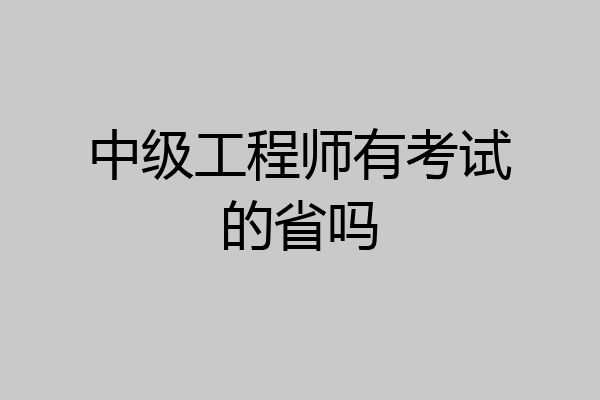 中级工程师有考试的省吗
