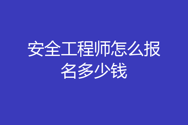 安全工程师怎么报名多少钱