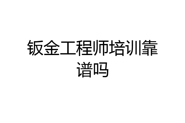 钣金工程师培训靠谱吗