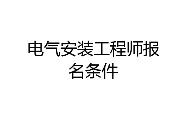 电气安装工程师报名条件