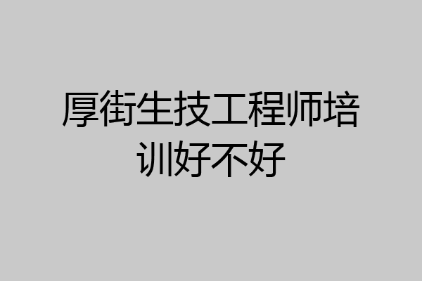 厚街生技工程师培训好不好