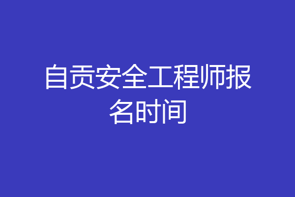 自贡安全工程师报名时间