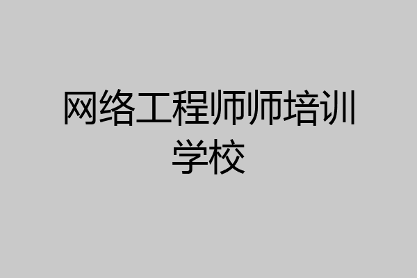 网络工程师师培训学校