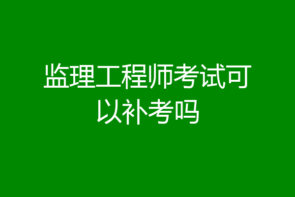 监理工程师考试可以补考吗