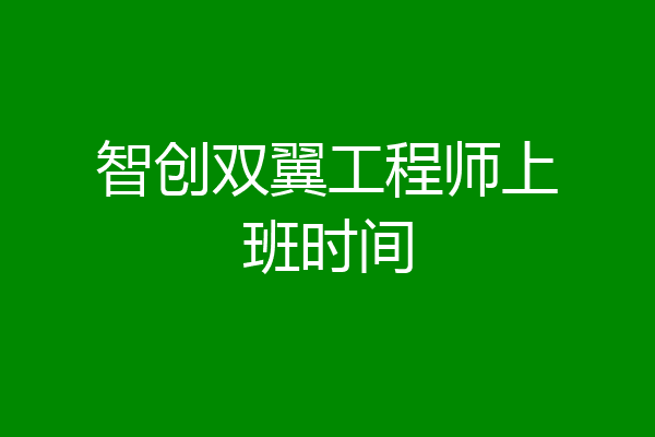 智创双翼工程师上班时间