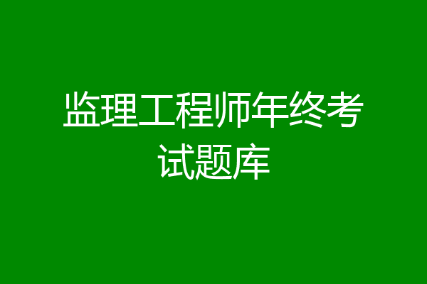 监理工程师年终考试题库