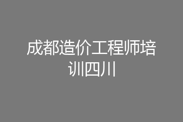 成都造价工程师培训四川