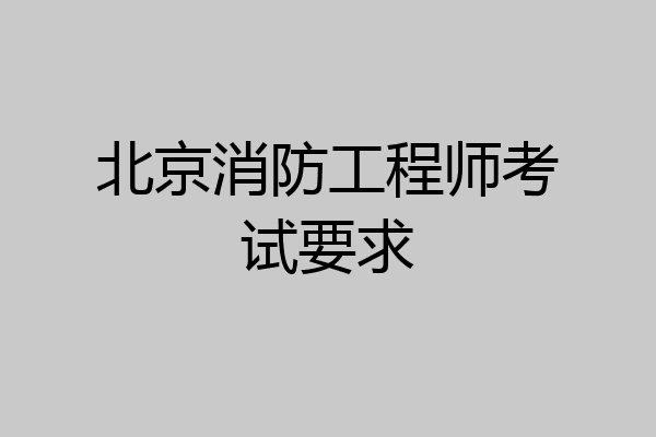 北京消防工程师考试要求