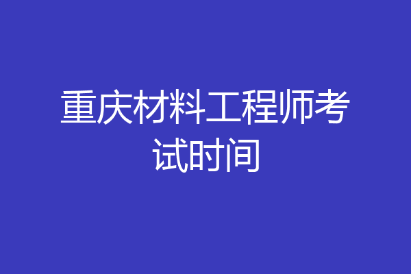 重庆材料工程师考试时间