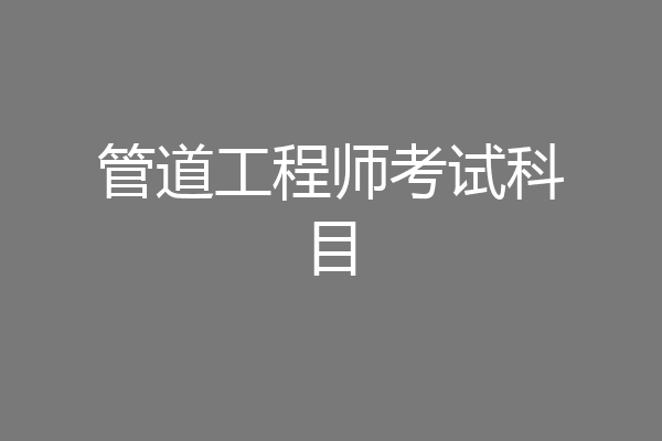 管道工程师考试科目