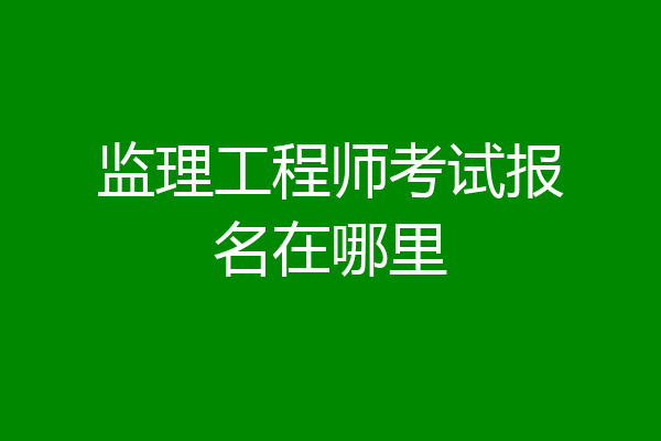 监理工程师考试报名在哪里