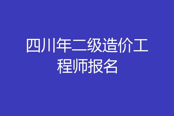四川年二级造价工程师报名