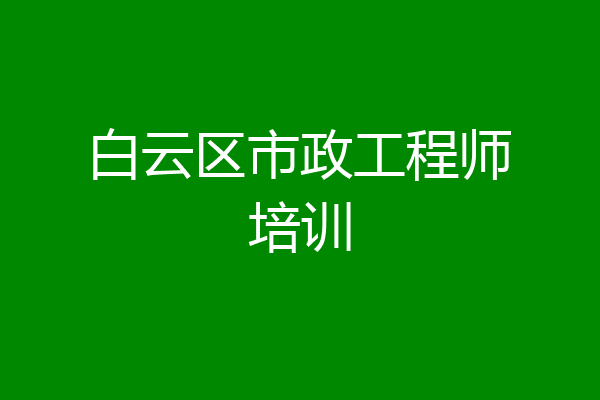 白云区市政工程师培训