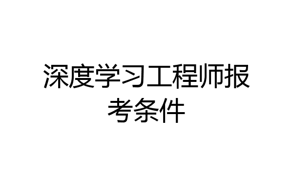 深度学习工程师报考条件