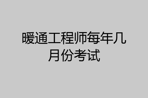 暖通工程师每年几月份考试